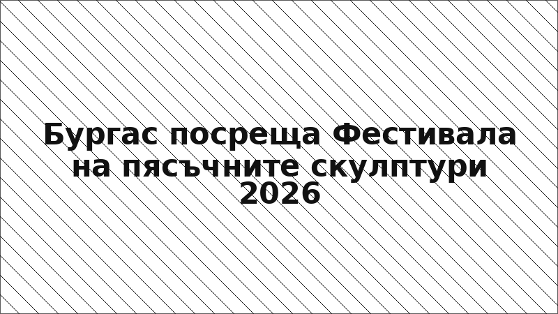 Бургас посреща Фестивала на пясъчните скулптури 2026