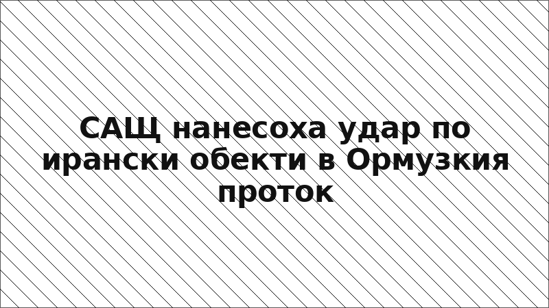 САЩ нанесоха удар по ирански обекти в Ормузкия проток