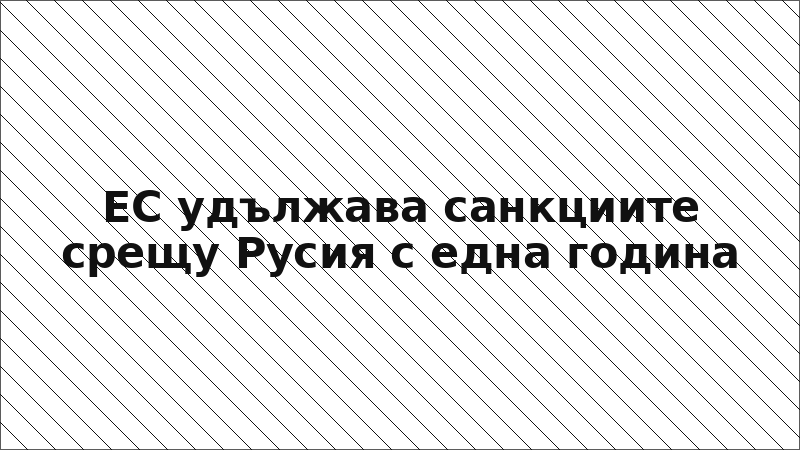 ЕС удължава санкциите срещу Русия с една година