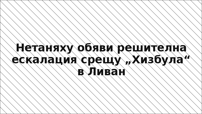 Нетаняху обяви решителна ескалация срещу „Хизбула“ в Ливан