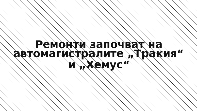 Ремонти започват на автомагистралите „Тракия“ и „Хемус“