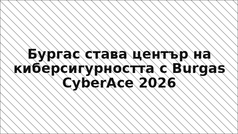 Бургас става център на киберсигурността с Burgas CyberAce 2026