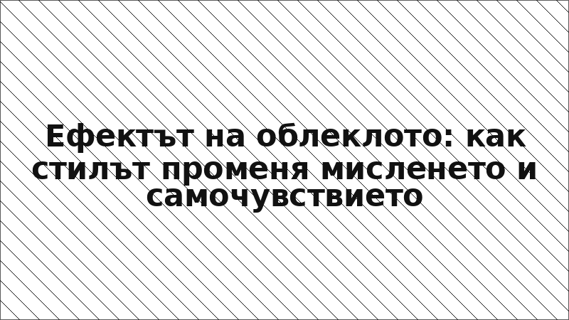 Ефектът на облеклото: как стилът променя мисленето и самочувствието