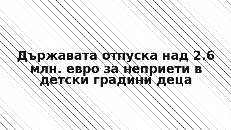 Държавата отпуска над 2.6 млн. евро за неприети в детски градини деца