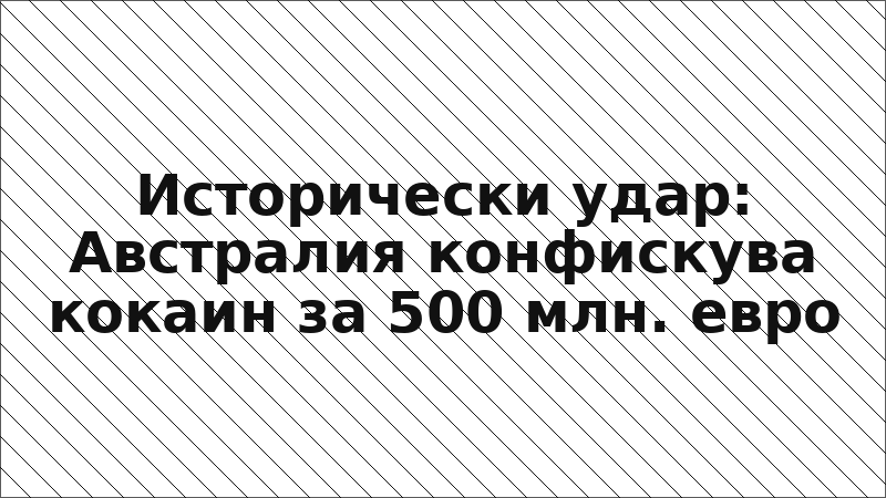 Исторически удар: Австралия конфискува кокаин за 500 млн. евро