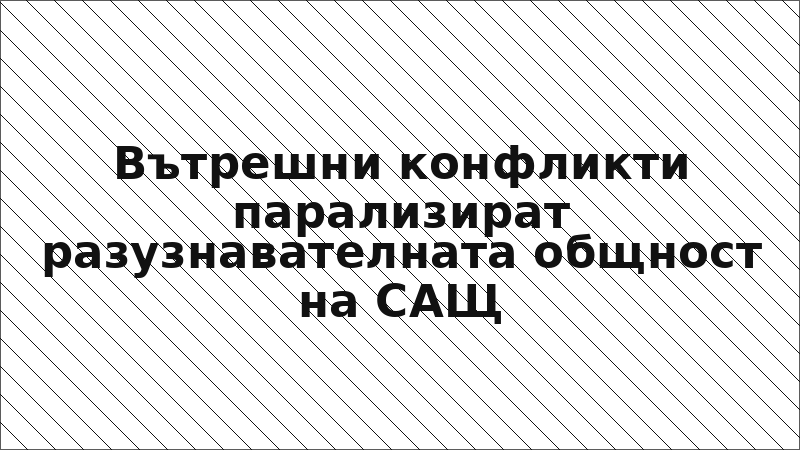 Вътрешни конфликти парализират разузнавателната общност на САЩ