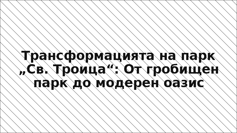 Трансформацията на парк „Св. Троица“: От гробищен парк до модерен оазис