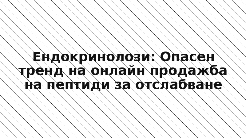 Ендокринолози: Опасен тренд на онлайн продажба на пептиди за отслабване