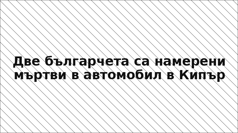 Две българчета са намерени мъртви в автомобил в Кипър