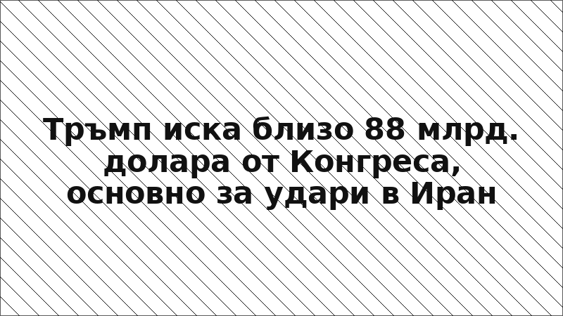 Тръмп иска близо 88 млрд. долара от Конгреса, основно за удари в Иран