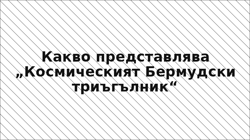 Какво представлява „Космическият Бермудски триъгълник“