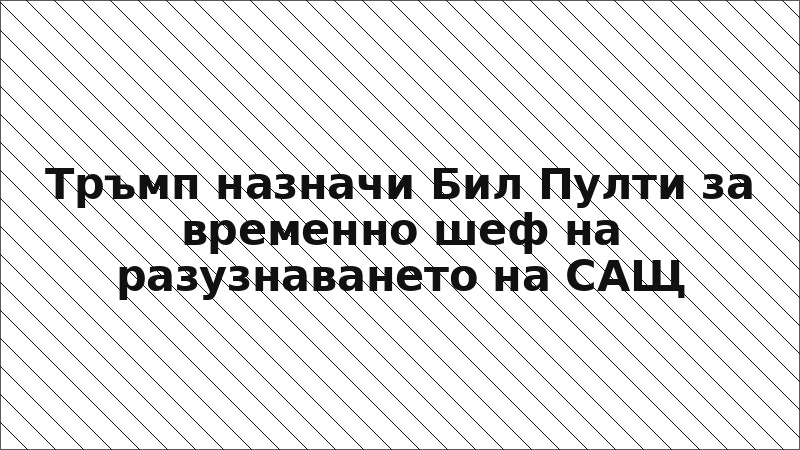 Тръмп назначи Бил Пулти за временно шеф на разузнаването на САЩ