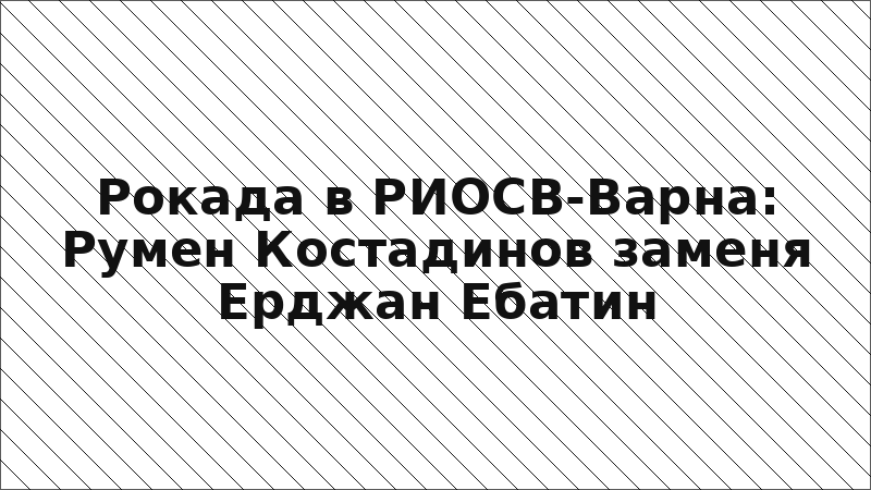Рокада в РИОСВ-Варна: Румен Костадинов заменя Ерджан Ебатин