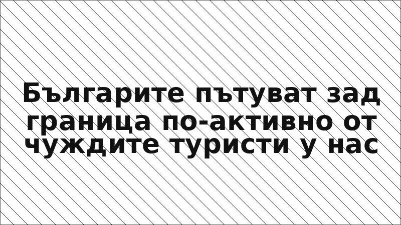 Българите пътуват зад граница по-активно от чуждите туристи у нас