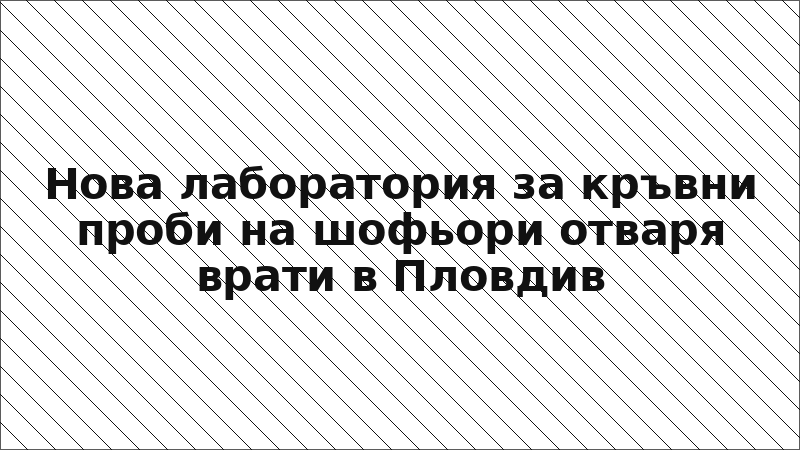Нова лаборатория за кръвни проби на шофьори отваря врати в Пловдив