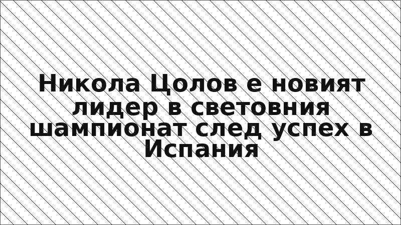 Никола Цолов е новият лидер в световния шампионат след успех в Испания