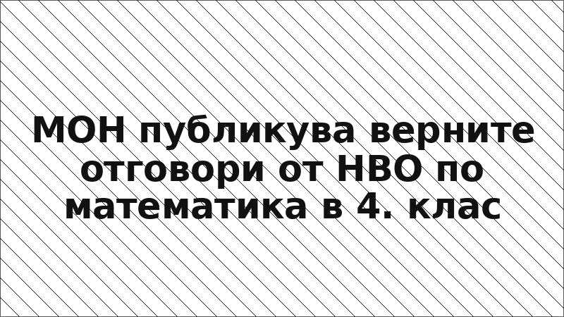 МОН публикува верните отговори от НВО по математика в 4. клас