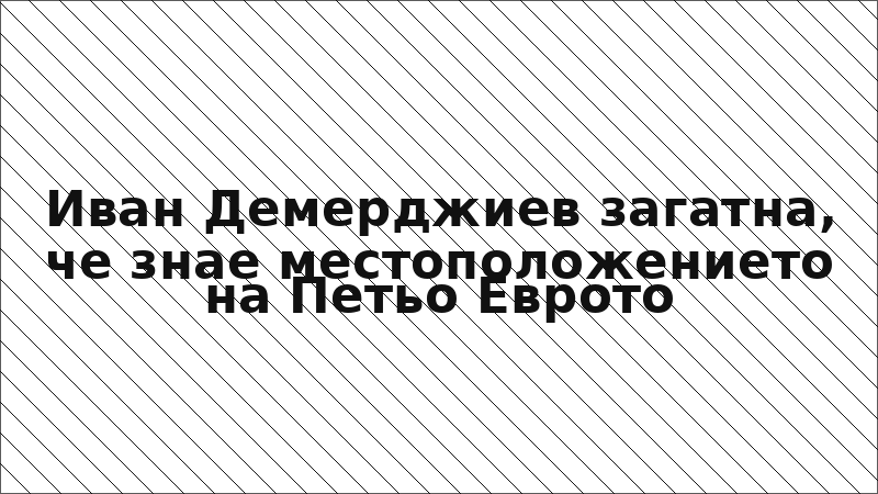 Иван Демерджиев загатна, че знае местоположението на Петьо Еврото