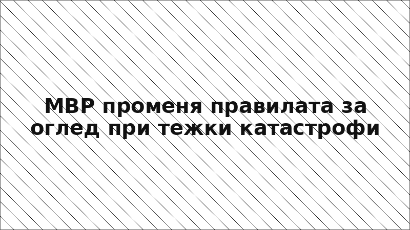 МВР променя правилата за оглед при тежки катастрофи