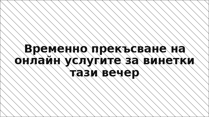 Временно прекъсване на онлайн услугите за винетки тази вечер