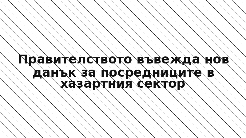Правителството въвежда нов данък за посредниците в хазартния сектор
