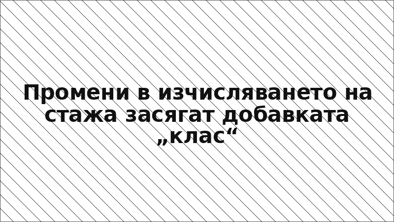 Промени в изчисляването на стажа засягат добавката „клас“