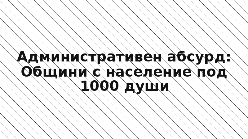 Административен абсурд: Общини с население под 1000 души