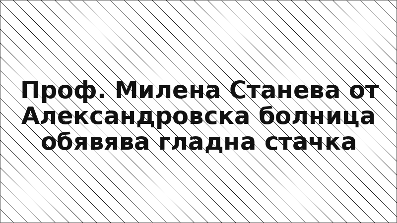 Проф. Милена Станева от Александровска болница обявява гладна стачка