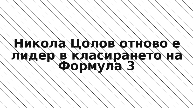 Никола Цолов отново е лидер в класирането на Формула 3