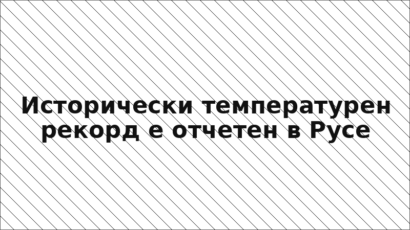 Исторически температурен рекорд е отчетен в Русе