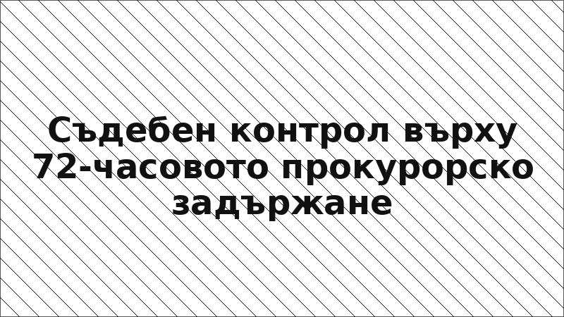 Съдебен контрол върху 72-часовото прокурорско задържане