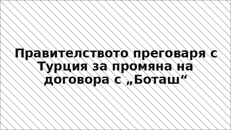 Правителството преговаря с Турция за промяна на договора с „Боташ“