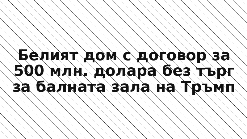 Белият дом с договор за 500 млн. долара без търг за балната зала на Тръмп