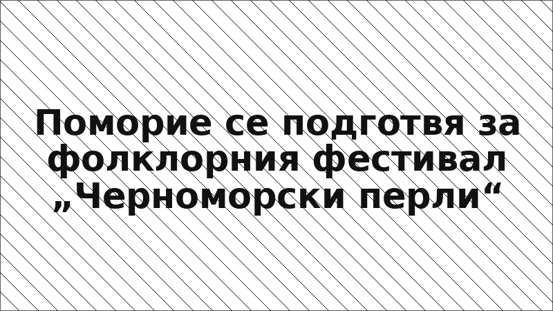 Поморие се подготвя за фолклорния фестивал „Черноморски перли“