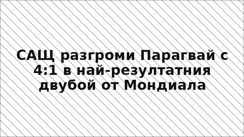 САЩ разгроми Парагвай с 4:1 в най-резултатния двубой от Мондиала