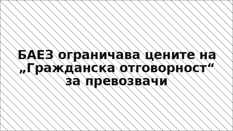 БАЕЗ ограничава цените на „Гражданска отговорност“ за превозвачи