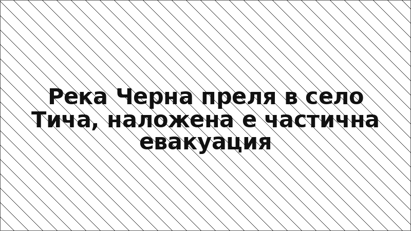 Река Черна преля в село Тича, наложена е частична евакуация