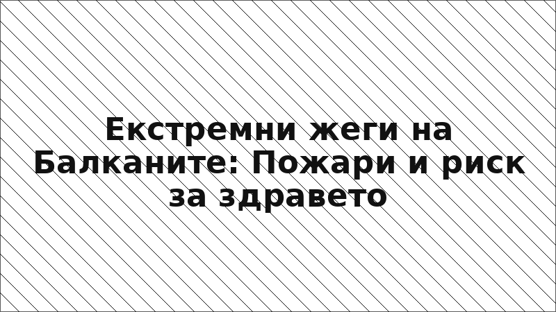 Екстремни жеги на Балканите: Пожари и риск за здравето