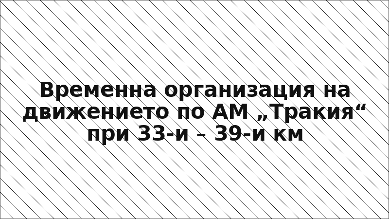 Временна организация на движението по АМ „Тракия“ при 33-и – 39-и км
