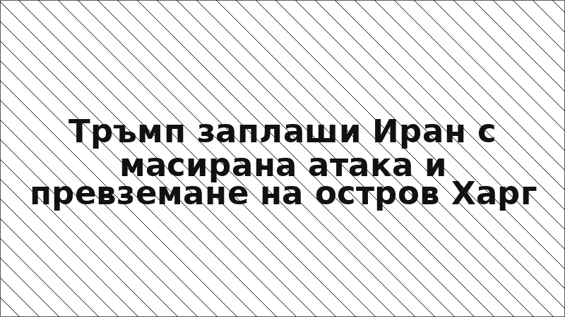 Тръмп заплаши Иран с масирана атака и превземане на остров Харг