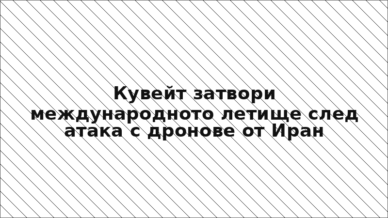 Кувейт затвори международното летище след атака с дронове от Иран