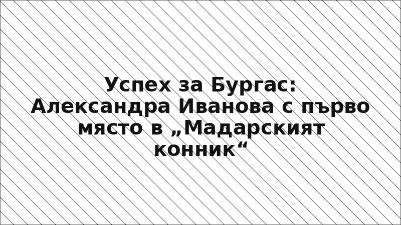 Успех за Бургас: Александра Иванова с първо място в „Мадарският конник“