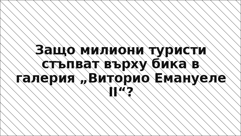 Защо милиони туристи стъпват върху бика в галерия „Виторио Емануеле II“?