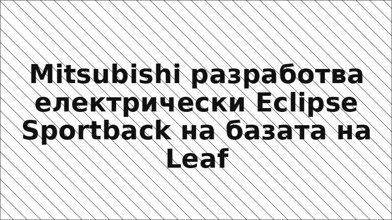 Mitsubishi разработва електрически Eclipse Sportback на базата на Leaf