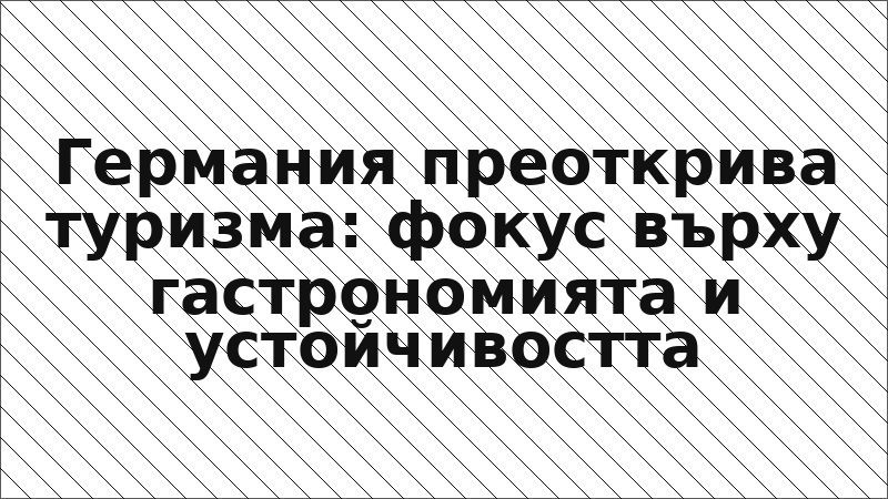 Германия преоткрива туризма: фокус върху гастрономията и устойчивостта