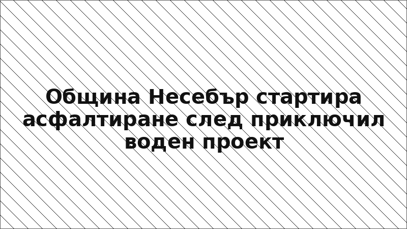 Община Несебър стартира асфалтиране след приключил воден проект