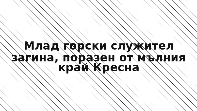 Млад горски служител загина, поразен от мълния край Кресна