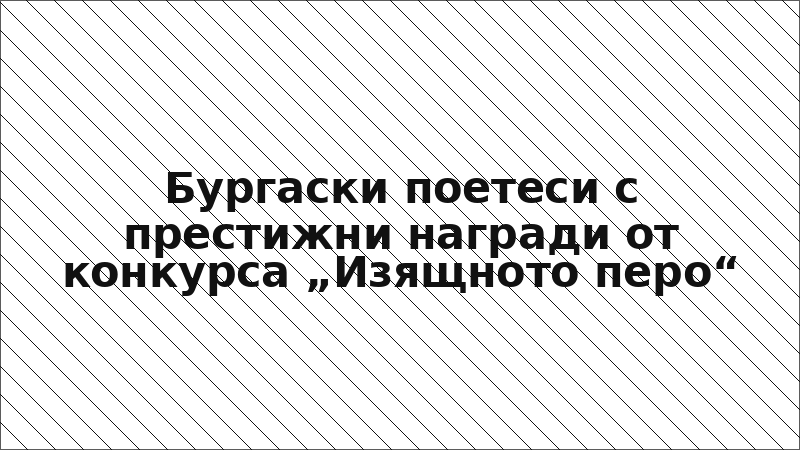 Бургаски поетеси с престижни награди от конкурса „Изящното перо“