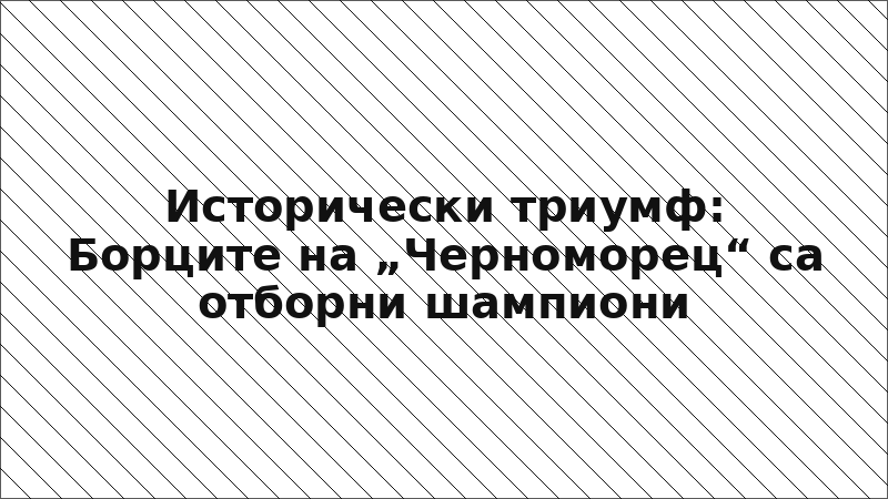 Исторически триумф: Борците на „Черноморец“ са отборни шампиони