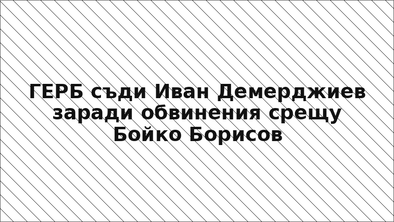 ГЕРБ съди Иван Демерджиев заради обвинения срещу Бойко Борисов